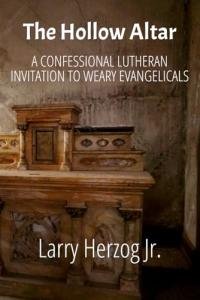 The Hollow Altar: A Confessional Lutheran Invitation to Weary Evangelicals Offers a Path Home