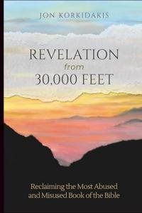 Revelation From 30,000 Feet: Reclaiming Most Abused and Misused Book of the Bible Offers a Perspective on Scripture