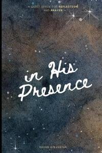 In His Presence Invites Readers to Deepen Their Prayer Life Through Reflection, Scripture, and Quiet Time With God